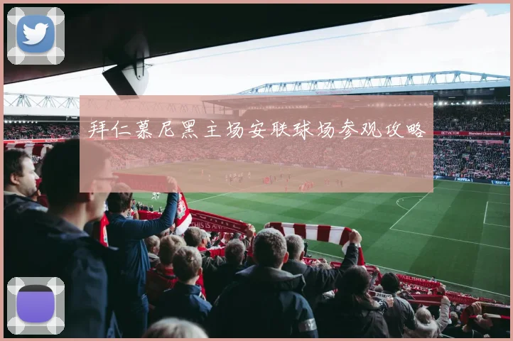 拜仁慕尼黑主场安联球场参观攻略