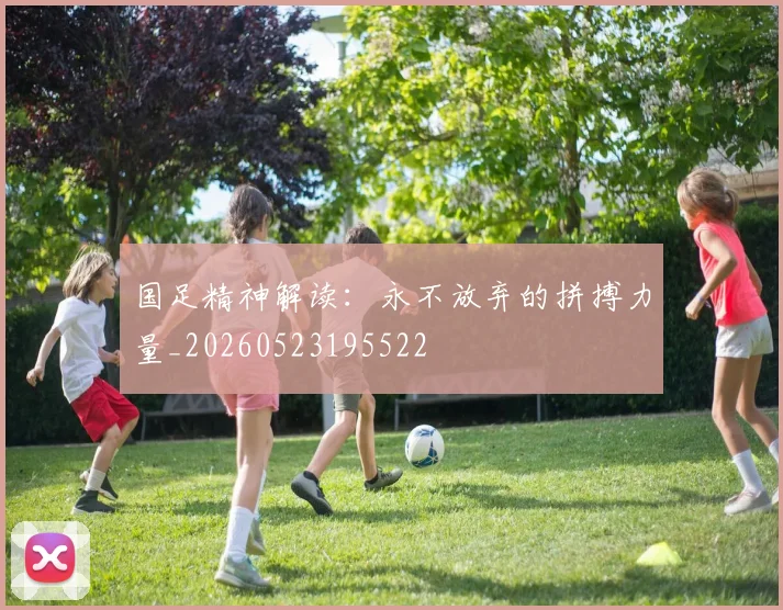 国足精神解读:永不放弃的拼搏力量_20260523195522